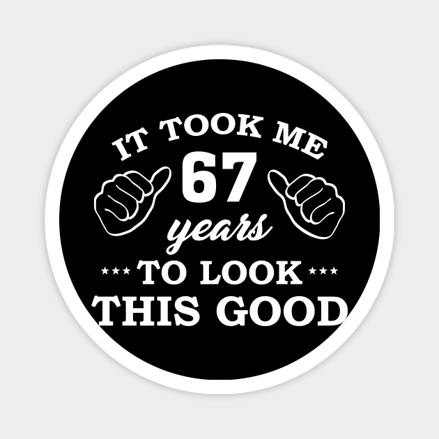 Birthday It Took 67 Years To Look This Good Funny Magnet by super soul